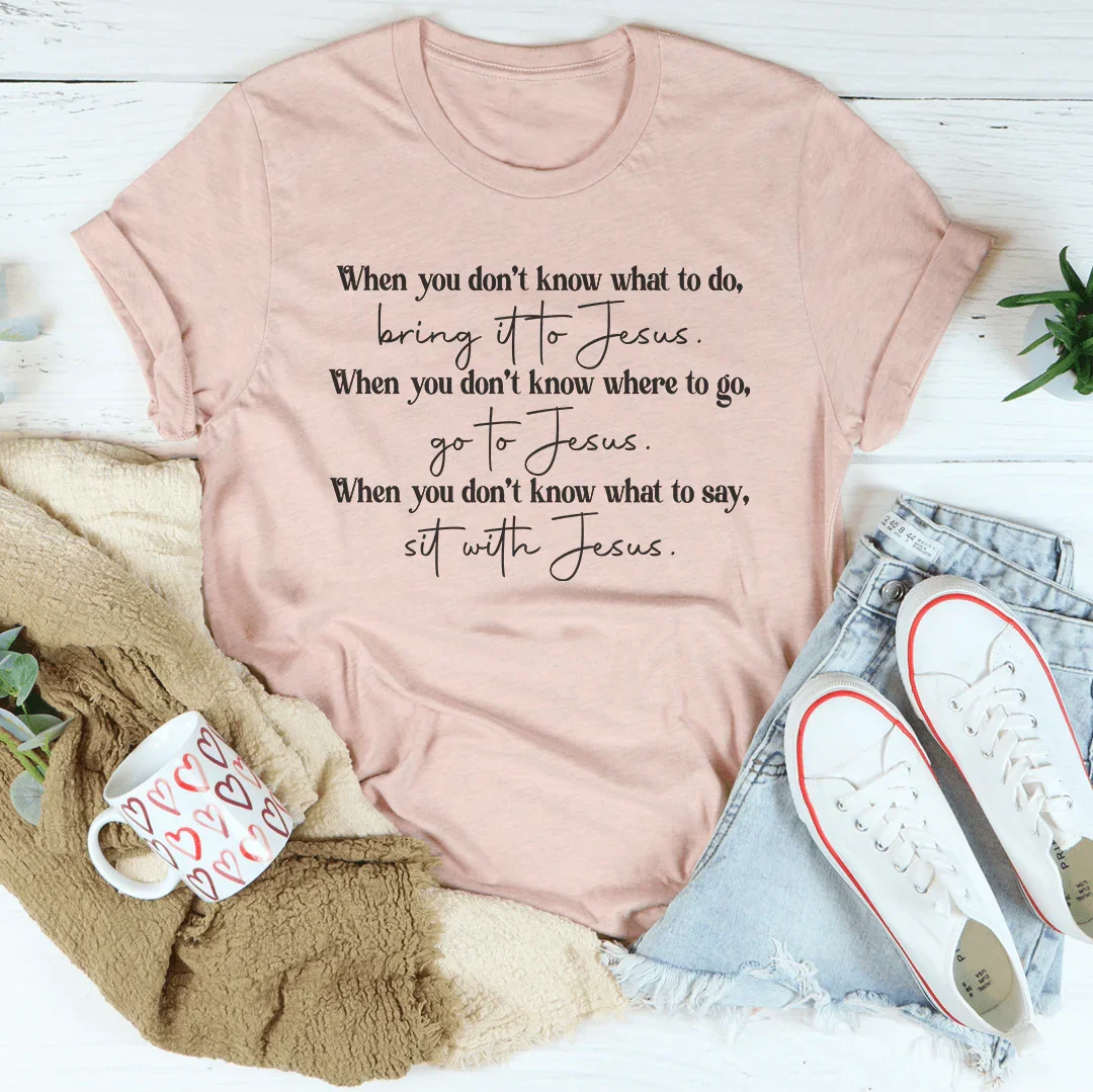 When You Don't Know What To Do Bring It To Jesus Tee