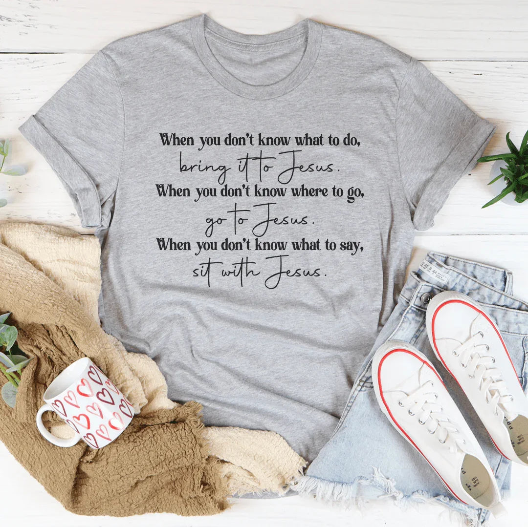 When You Don't Know What To Do Bring It To Jesus Tee